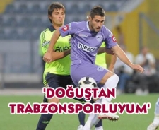'Doğuştan Trabzonsporluyum'