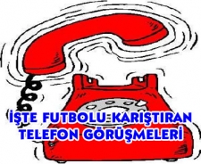 İşte futbolu karıştıran telefon konuşmaları