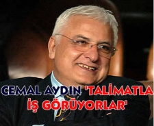 Cemal Aydın "Talimatla iş görüyorlar"