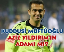 Kuddusi Müftüoğlu Aziz Yıldırım'ın adamı mı?