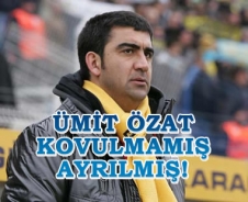 Ümit Özat kovulmamış ayrılmış