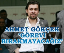 Ahmet Gökçek 'Görevi bırakmayacağız'