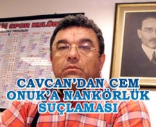 Cavcavdan Cem Onuka nankörlük suçlaması 