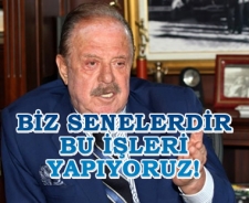 Biz bu işleri senelerdir yapıyoruz!