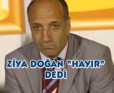 Ziya Doğan "HAYIR" dedi...