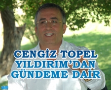 Cengiz Topel Yıldırım'dan gündeme dair