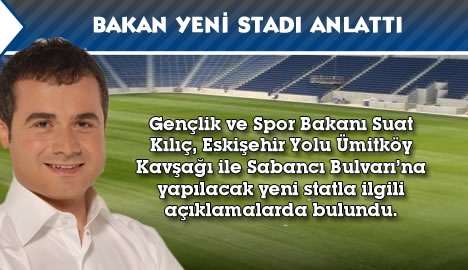 Bakan yeni stadı anlattı...