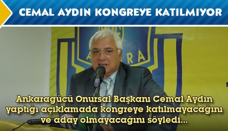 Cemal Aydın kongreye katılmıyor....