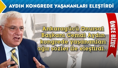 Cemal Aydın kongrede yaşananları ağır eleştirdi...