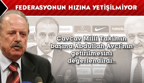 Cavcav "Federasyonun hızına yetişilmiyor."