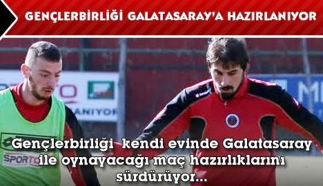 Gençlerbirliği, Galatasaray'a hazırlanıyor....