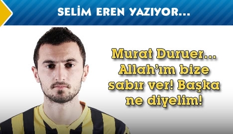 Murat Duruer Allah'ım bize sabır ver !