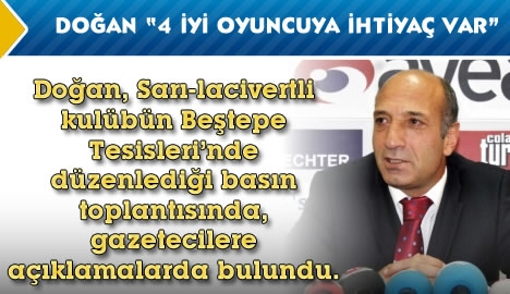 Doğan "4 kaliteli oyuncuya ihtiyacımız var..."