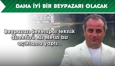 Ali Metin" Daha iyi bir Beypazarı olacak"