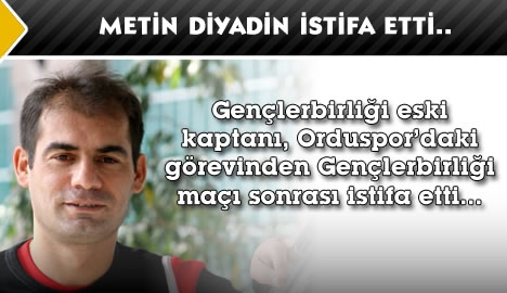 Metin Diyadin istifa etti...