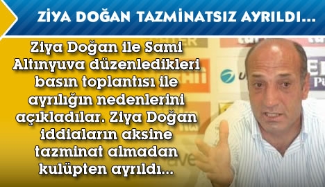 Ziya Doğan tazminatsız ayrıldı...