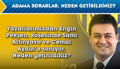 Adama sorarlar. Neden getirildiniz?