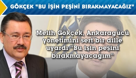 Gökçek "Bu işin peşini bırakmayacağız"