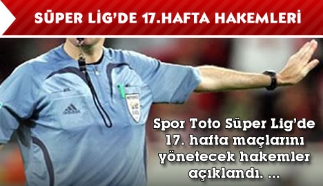 Süper Lig'de 17. Hafta Hakemleri...