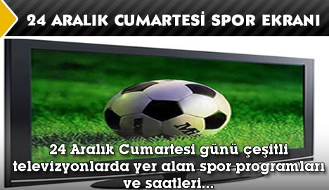 24 Aralık Cumartesi spor ekranı