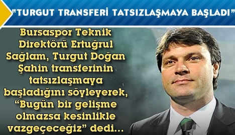 "Turgut transferi tatsızlaşmaya başladı"