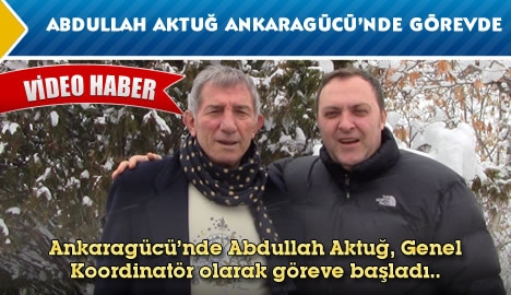 Abdullah Aktuğ Ankaragücü'nde göreve başladı..