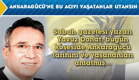 Ankaragücü'ne bu acıyı yaşatanlar utansın...