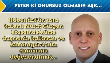 Yeter ki onursuz olmasın aşk...