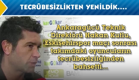 Tecrübesizlikten yenildik...