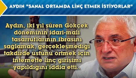 Aydın "Sanal ortamda linç etmek istiyorlar"