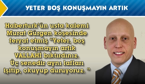 Yeter, boş konuşmayın artık