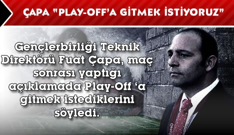 Çapa "Play-Off'a gitmek istiyoruz"