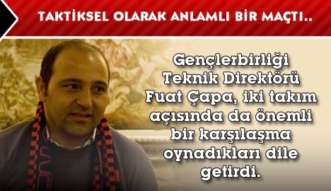 Çapa "Taktiksel olarak çok anlamlı bir maçtı"