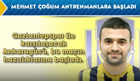 Mehmet Çoğum antrenmanlara başladı...