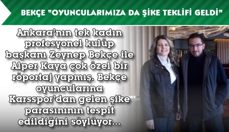 Bekçe "Oyuncularımıza da şike teklifi geldi"