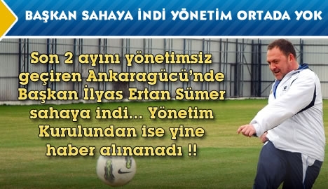 Başkan sahaya indi, yönetim ortada yok..