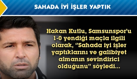 Kutlu "Sahada iyi işler yaptık"