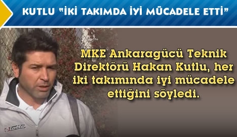 Kutlu "İki takımda iyi mücadele etti"