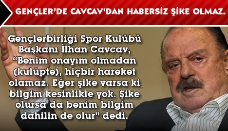 Gençler'de Cavcav'dan habersiz şike olmaz...