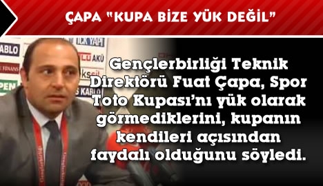 Çapa "Kupa bize yük değil"