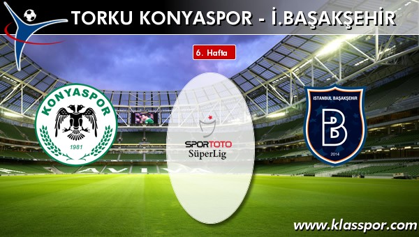 Torku Konyaspor - İ. Başakşehir sahaya hangi kadro ile çıkıyor?