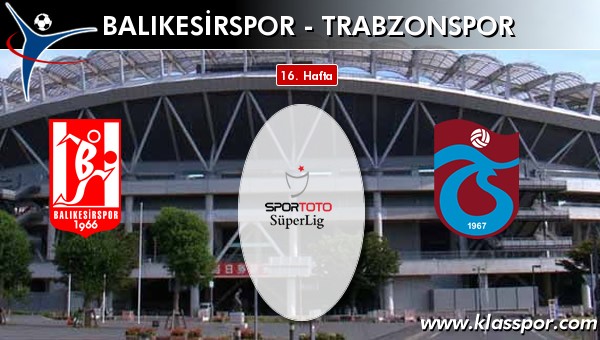 Balıkesirspor - Trabzonspor maç kadroları belli oldu...