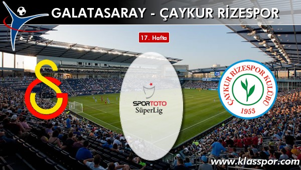 Galatasaray - Çaykur Rizespor sahaya hangi kadro ile çıkıyor?