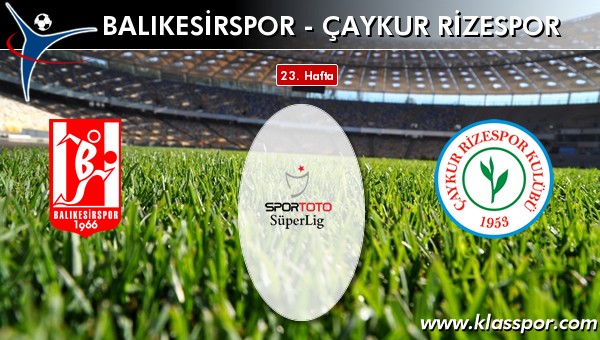 Balıkesirspor - Çaykur Rizespor sahaya hangi kadro ile çıkıyor?