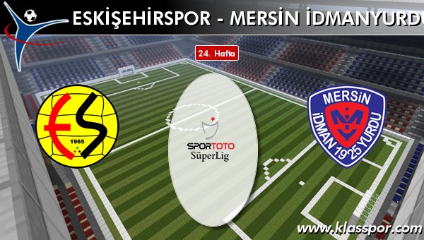 Eskişehirspor - Mersin İdmanyurdu sahaya hangi kadro ile çıkıyor?