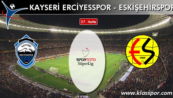 S.A.İ. K.Erciyesspor - Eskişehirspor sahaya hangi kadro ile çıkıyor?