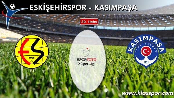 Eskişehirspor - Kasımpaşa sahaya hangi kadro ile çıkıyor?