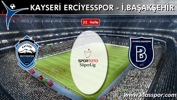 S.A.İ. K.Erciyesspor - İ. Başakşehir sahaya hangi kadro ile çıkıyor?