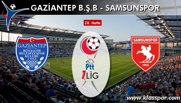 Gaziantep BŞB - Samsunspor sahaya hangi kadro ile çıkıyor?