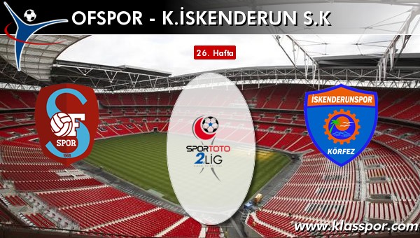 Ofspor - K. İskenderun SK sahaya hangi kadro ile çıkıyor?